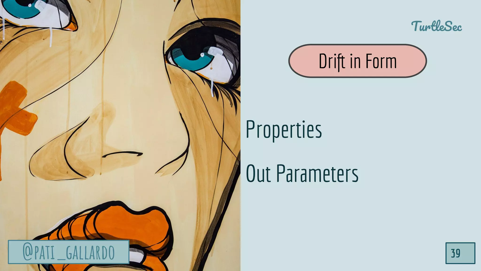 @pati_gallardo
TurtleSec
39@pati_gallardo
Properties
Out Parameters
Drift in Form
 