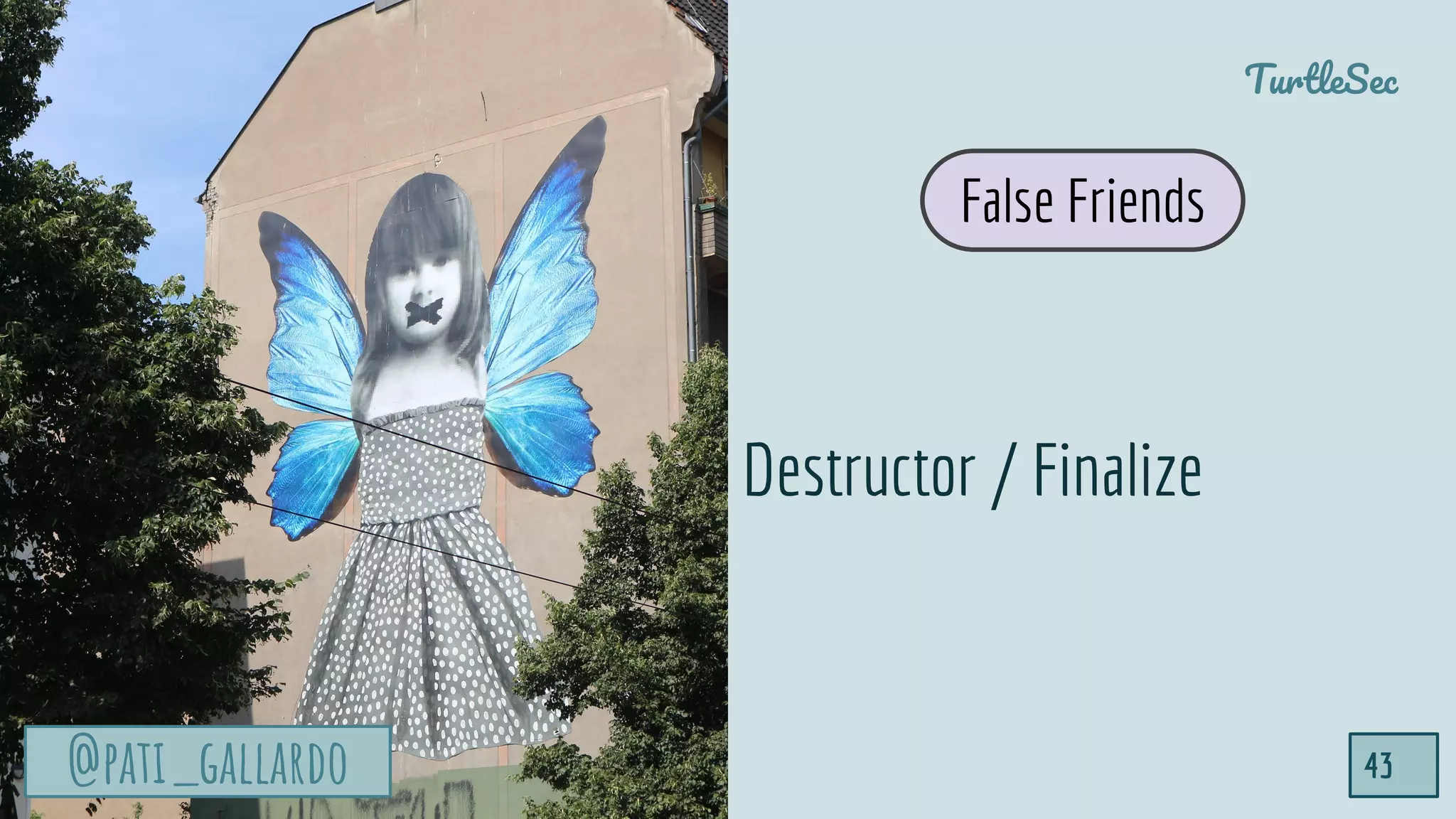 @pati_gallardo
TurtleSec
43@pati_gallardo
Destructor / Finalize
False Friends
 