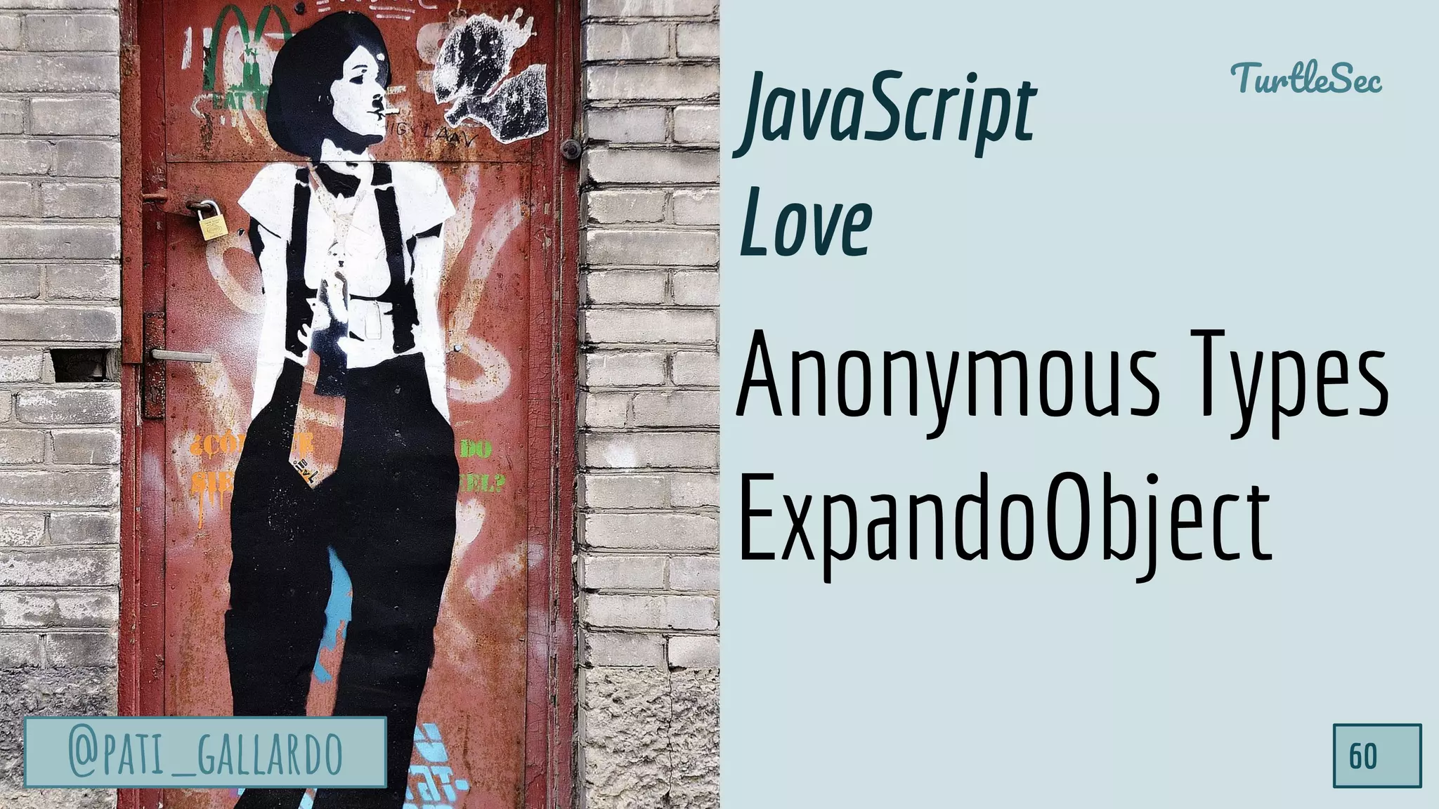 @pati_gallardo
TurtleSec
60@pati_gallardo
Anonymous Types
ExpandoObject
JavaScript
Love
 