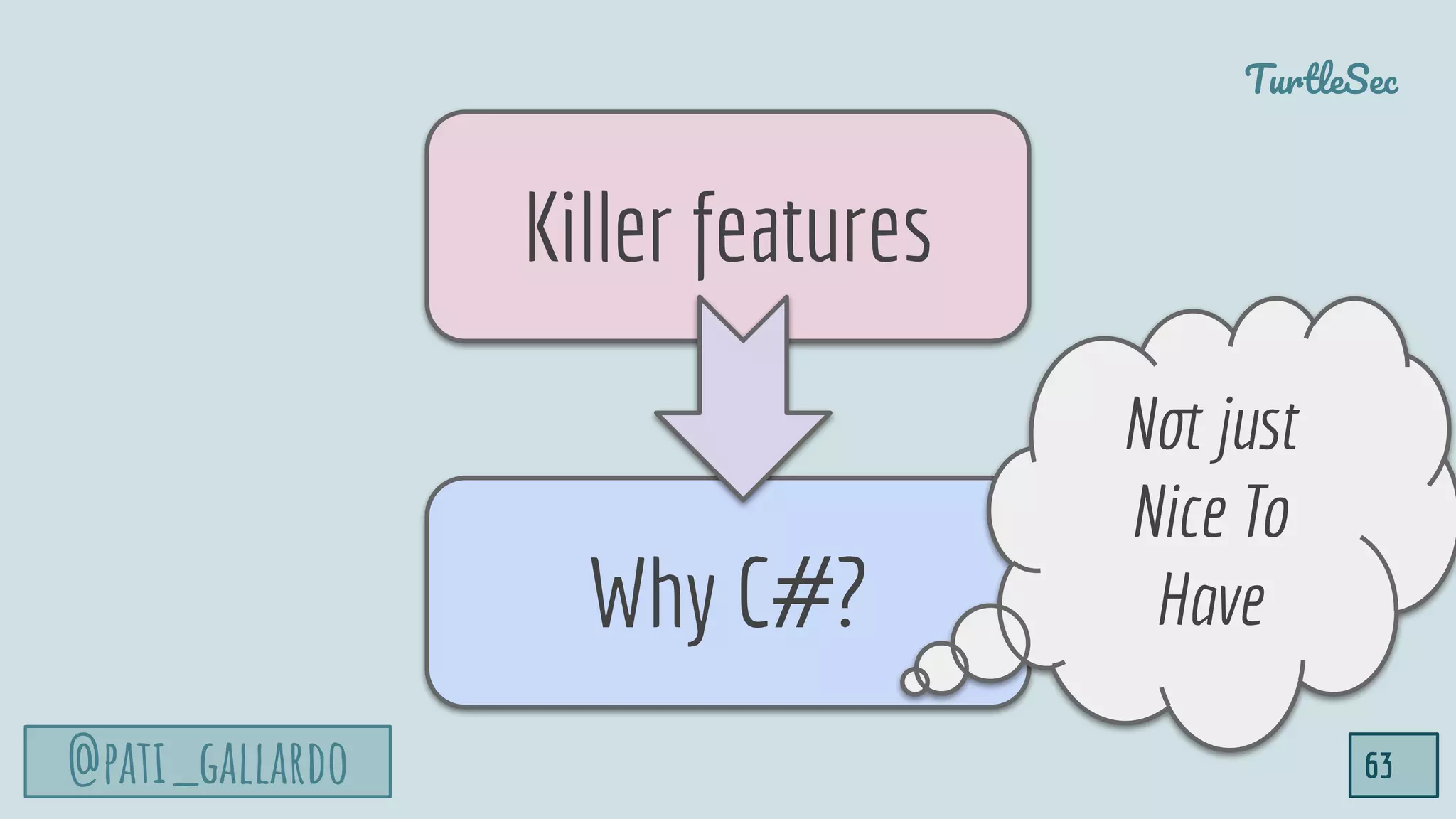 @pati_gallardo
TurtleSec
63
Killer features
Why C#?
N just
Nice To
Have
 
