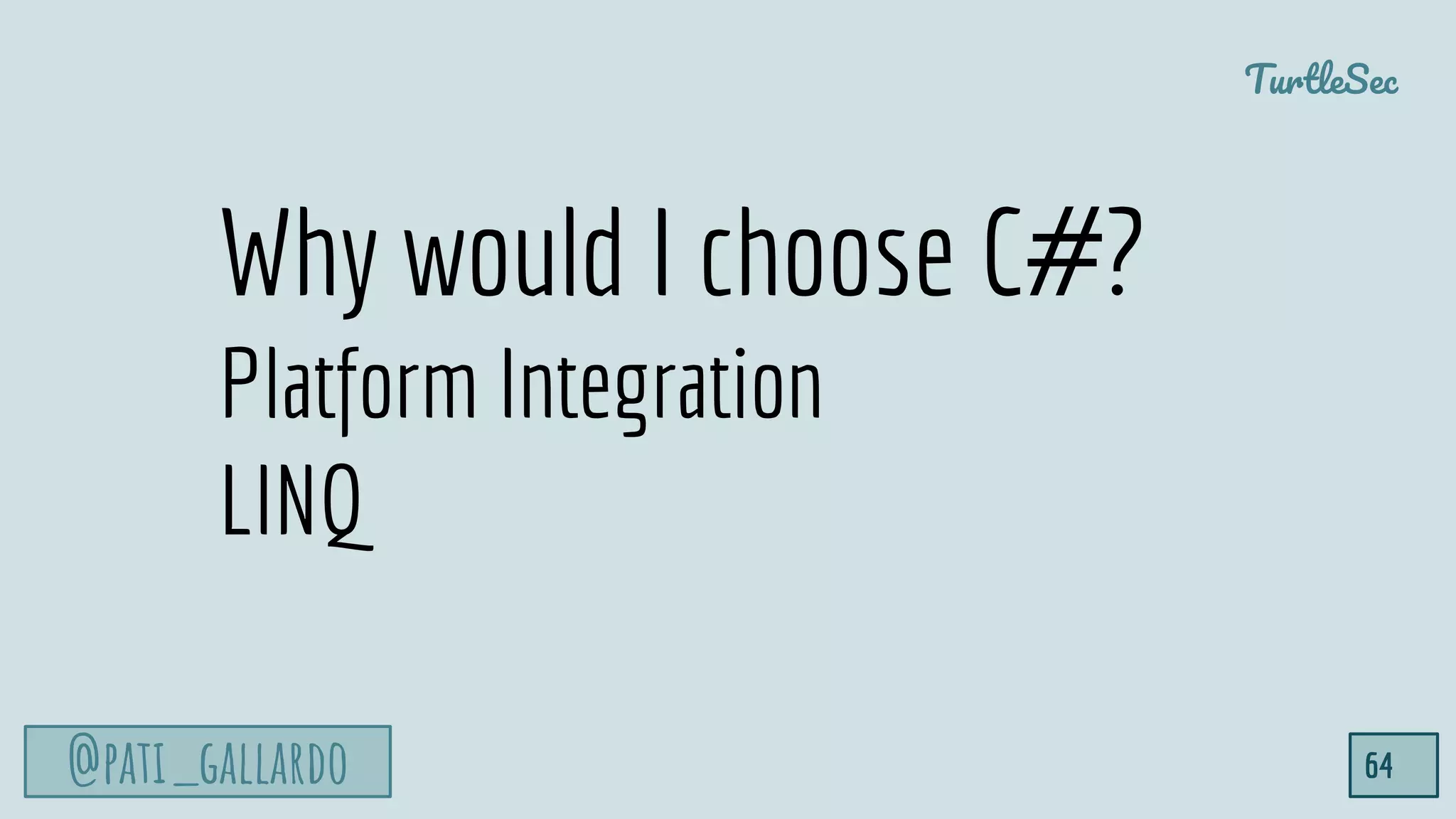 @pati_gallardo
TurtleSec
64
Why would I choose C#?
Platform Integration
LINQ
 