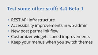 • REST API infrastructure
• Accessibility improvements in wp-admin
• New post permalink ﬂow
• Customizer widgets speed imp...