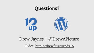 Questions?
Drew Jaynes | @DrewAPicture
Slides: http://drewf.us/wcpdx15
 