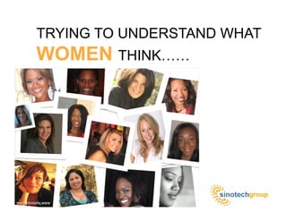TRYING TO UNDERSTAND WHAT
WOMEN THINK……
 