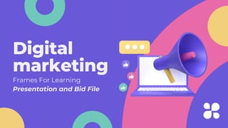 Digital
marketing
Frames For Learning
Presentation and Bid File
 