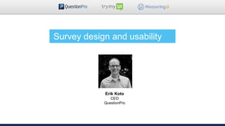 Survey design and usability
Erik Koto
CEO
QuestionPro
 