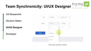 UX Researcher
Decision Maker
UI/UX Designer
Developer
Team Synchronicity: UI/UX Designer
OkCupid profile creator.
 