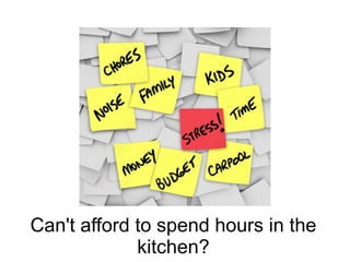 Can't afford to spend hours in the
             kitchen?
 