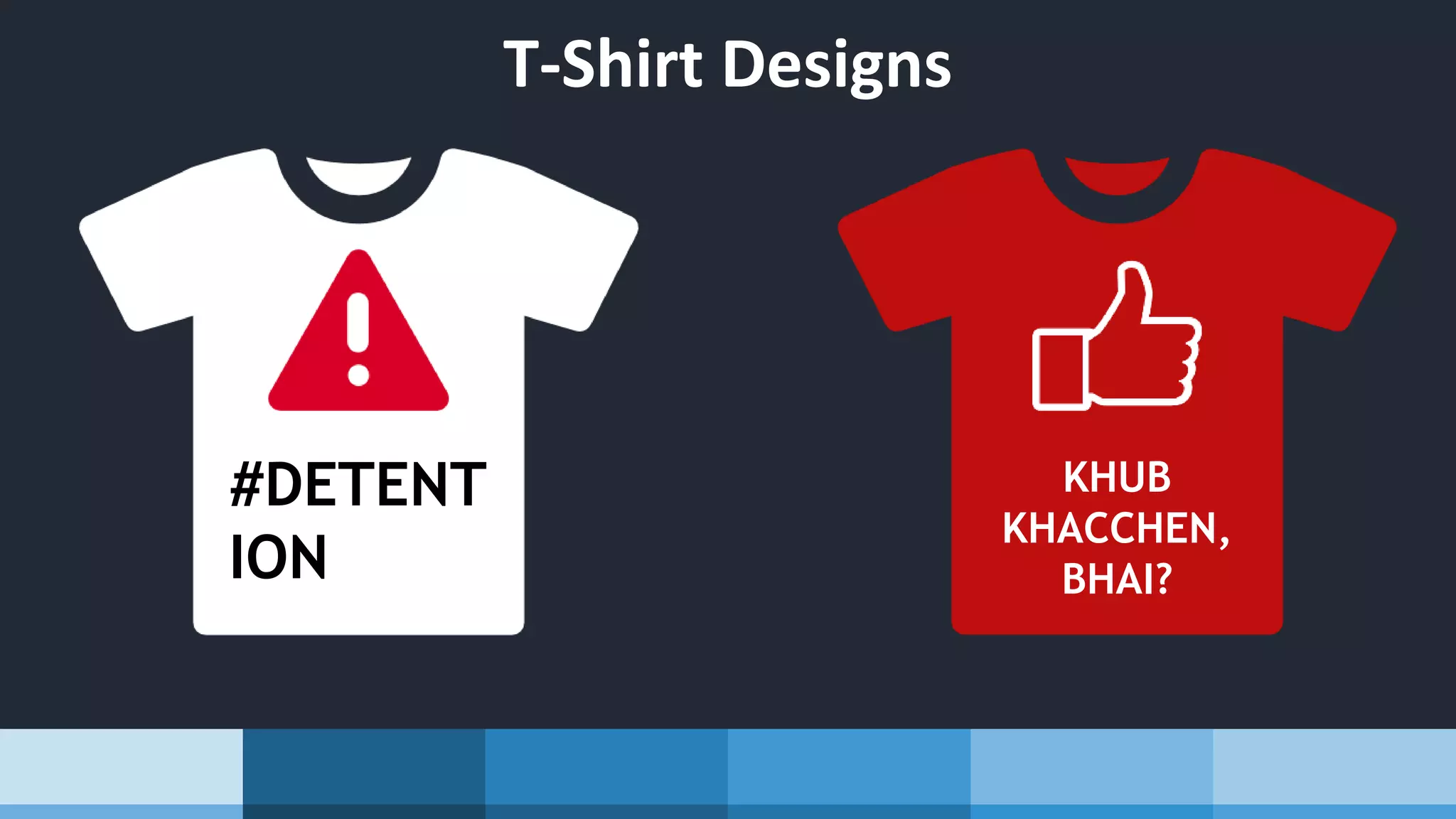 T-Shirt Designs
#DETENT
ION
KHUB
KHACCHEN,
BHAI?
 