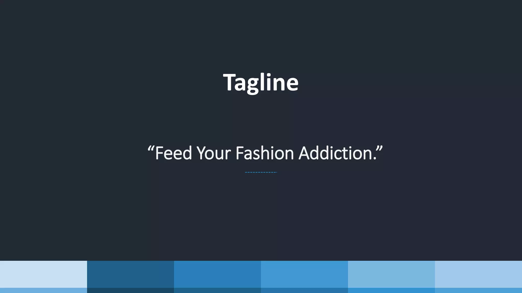 Tagline
“Feed Your Fashion Addiction.”
 