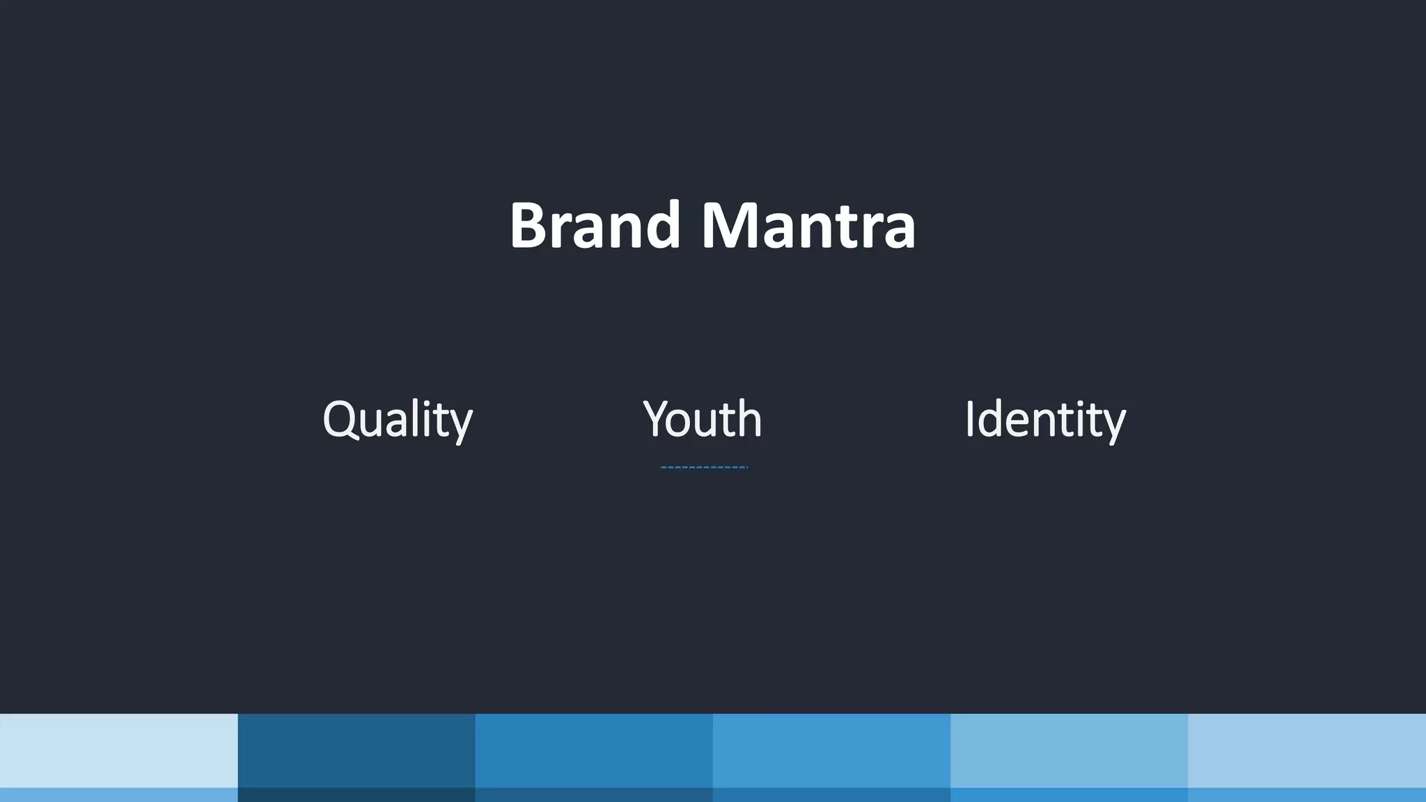 Brand Mantra
Quality Youth Identity
 