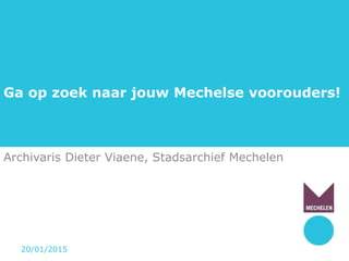Ga op zoek naar jouw Mechelse voorouders!
Archivaris Dieter Viaene, Stadsarchief Mechelen
20/01/2015
 