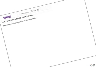 i-  sihze
                                    cer-v
            E
SERVICIZ                                                 nto a
                                                                 servic
                                                                       e
                                                  idea i
                                   ject   or an
                             an ob
              f tur   ning
     rocess o
the p




                                                                           FESTIVAL
                                                                           DESIGN
                                                                           DNA
 