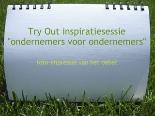 Try Out inspiratiesessie &quot;ondernemers voor ondernemers&quot; foto-impressie van het debat 