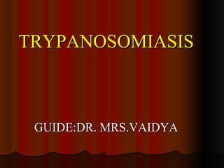 TRYPANOSOMIASISTRYPANOSOMIASIS
GUIDE:DR. MRS.VAIDYAGUIDE:DR. MRS.VAIDYA
 
