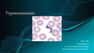 Trypanosomaiasis
BP221506
Thulasinathan J
1st M.Sc.Applied Microbiology
Medical Mycology And Prasitology
 