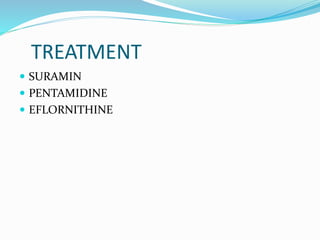 TREATMENT
 SURAMIN
 PENTAMIDINE
 EFLORNITHINE
 
