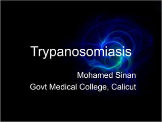 Trypanosomiasis
Mohamed Sinan
Govt Medical College, Calicut
 