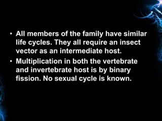 • All members of the family have similar
life cycles. They all require an insect
vector as an intermediate host.
• Multipl...