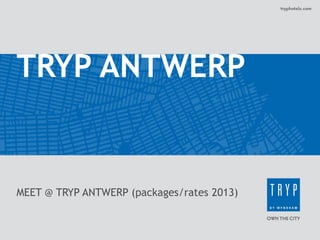 TRYP ANTWERP


MEET @ TRYP ANTWERP (packages/rates 2013)
 