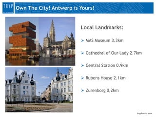 Own The City! Antwerp is Yours!


                         Local Landmarks:

                          MAS Museum 3.3km

                          Cathedral of Our Lady 2.7km

                          Central Station 0.9km

                          Rubens House 2.1km

                          Zurenborg 0,2km
 