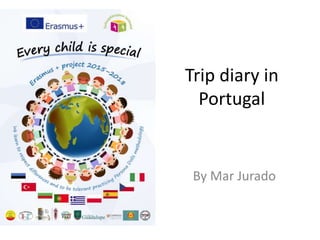 Trip diary in
Portugal
By Mar Jurado
 