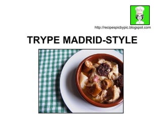 TRYPE MADRID-STYLE http://recipespicbypic.blogspot.com 