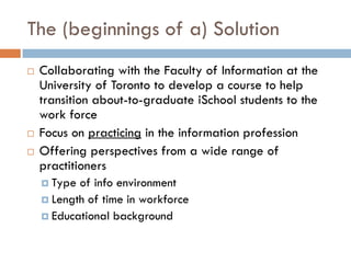 The (beginnings of a) Solution
   Collaborating with the Faculty of Information at the
    University of Toronto to devel...