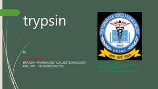 trypsin
By
ZAHID YASEEN
BRANCH : PHARMACEUTICAL BIOTECHNOLOGY
ROLL NO. : 143/MPB/SPS/2020
Govt. of NCT of Delhi
DELHI PHARMACEUTICAL SCIENCES AND
RESEARCH UNIVERSITY
Pushp Vihar, Sect-III, New Delhi-110017
 