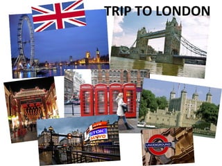 TRIP TO LONDON
 