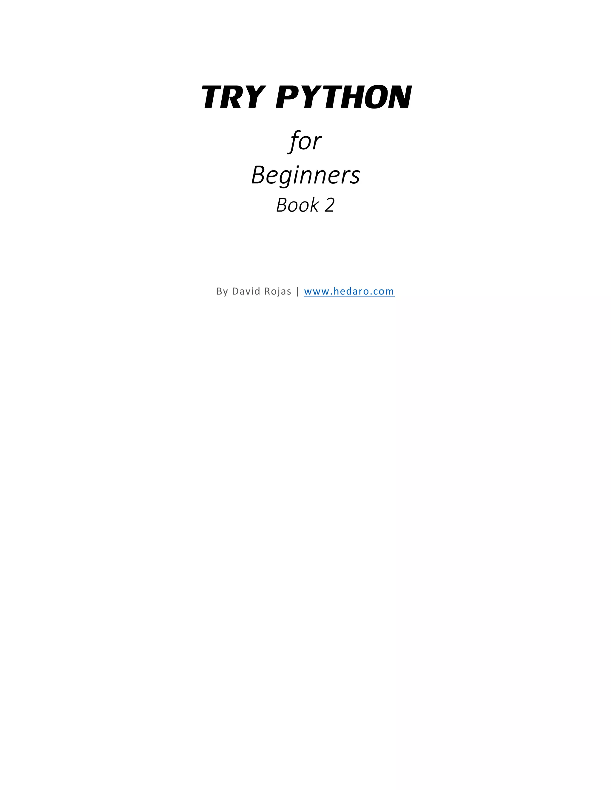 TRY PYTHON
for
Beginners
Book 2
By David Rojas | www.hedaro.com
 