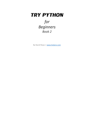 TRY PYTHON
for
Beginners
Book 2
By David Rojas | www.hedaro.com
 
