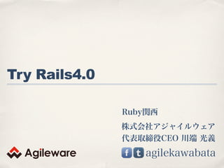 株式会社アジャイルウェア
代表取締役CEO 川端 光義
agilekawabata
Try Rails4.0
Ruby関西
 