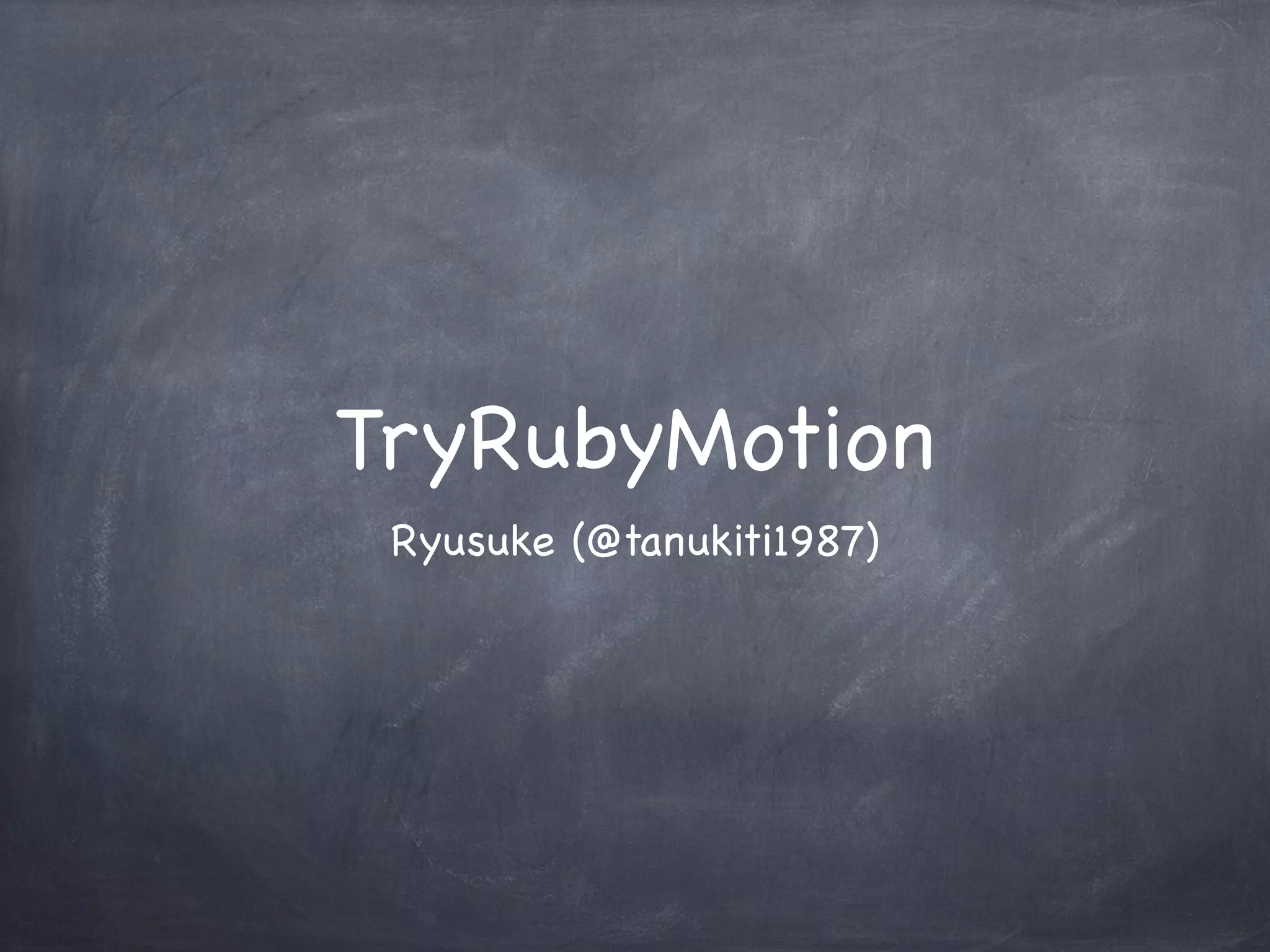TryRubyMotion
Ryusuke (@tanukiti1987)