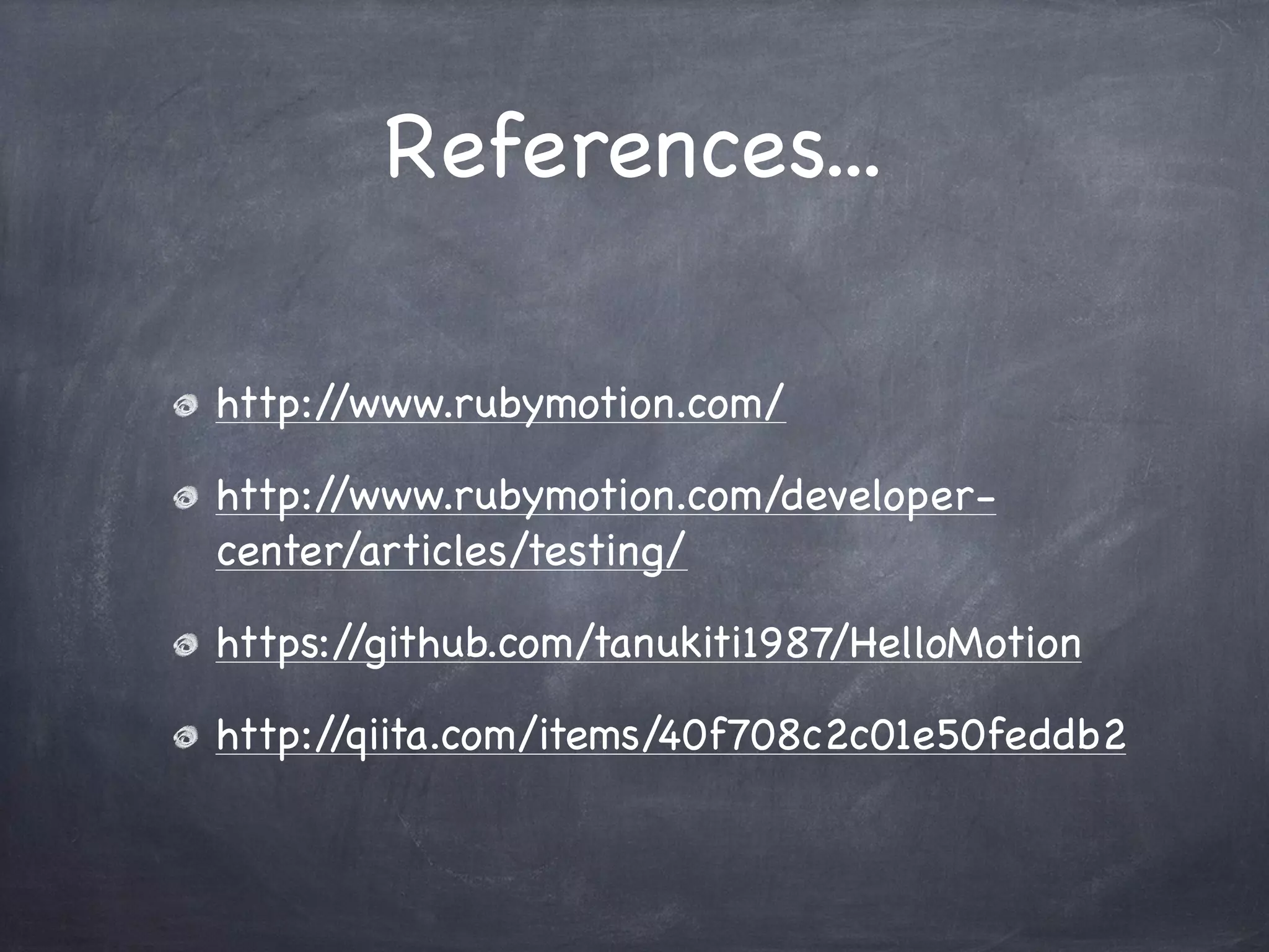 References...
http://www.rubymotion.com/
http://www.rubymotion.com/developer-
center/articles/testing/
https://github.com/tanukiti1987/HelloMotion
http://qiita.com/items/40f708c2c01e50feddb2