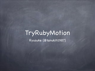 TryRubyMotion
Ryusuke (@tanukiti1987)
 