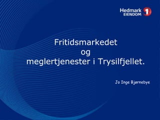 Eiendomsmarkedet og meglertjenester i Trysilfjellet - Jo Inge Bjørnebye, Hedmark Eiendom
