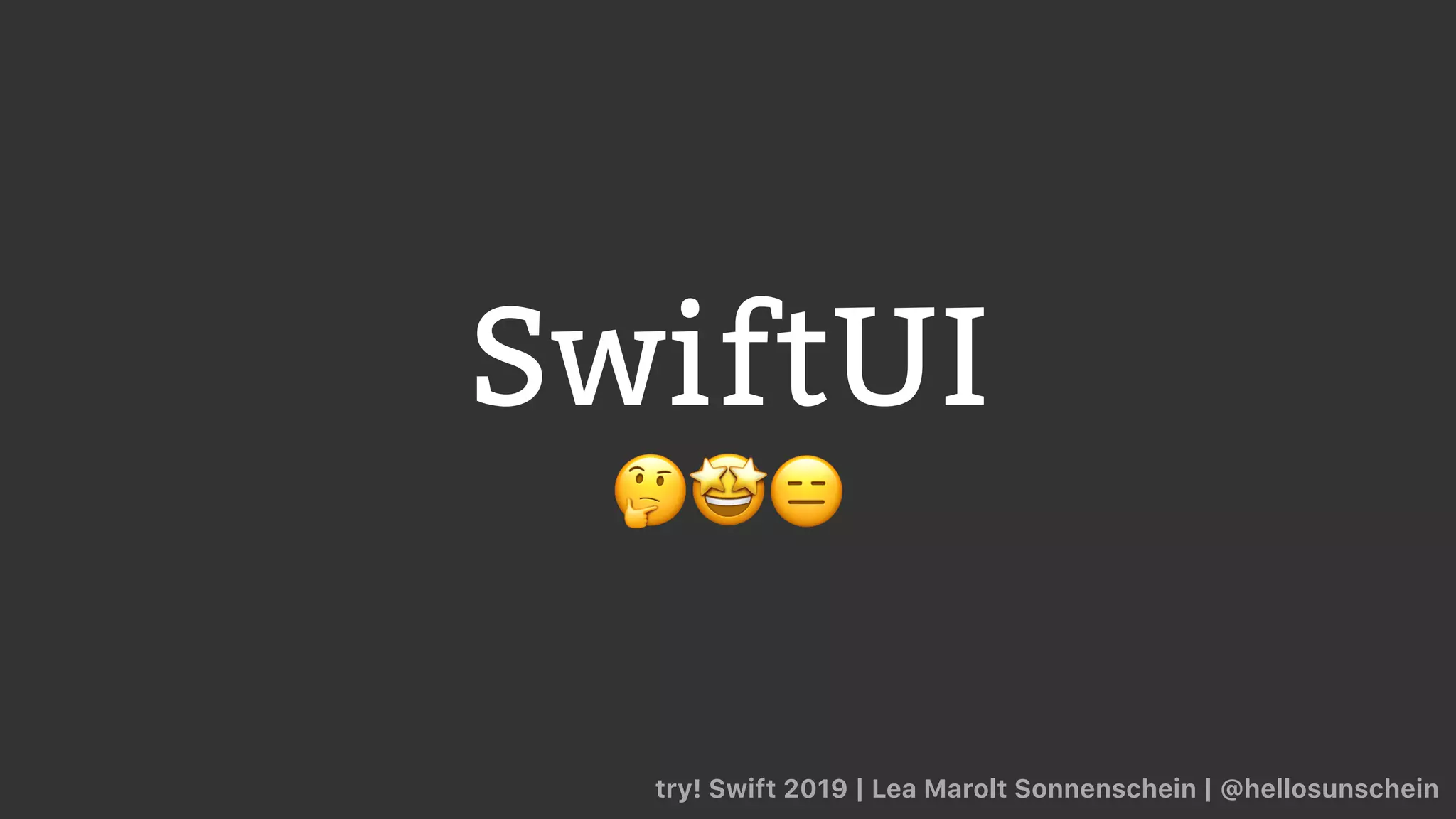 SwiftUI
🤔🤩😑
try! Swift 2019 | Lea Marolt Sonnenschein | @hellosunschein
 