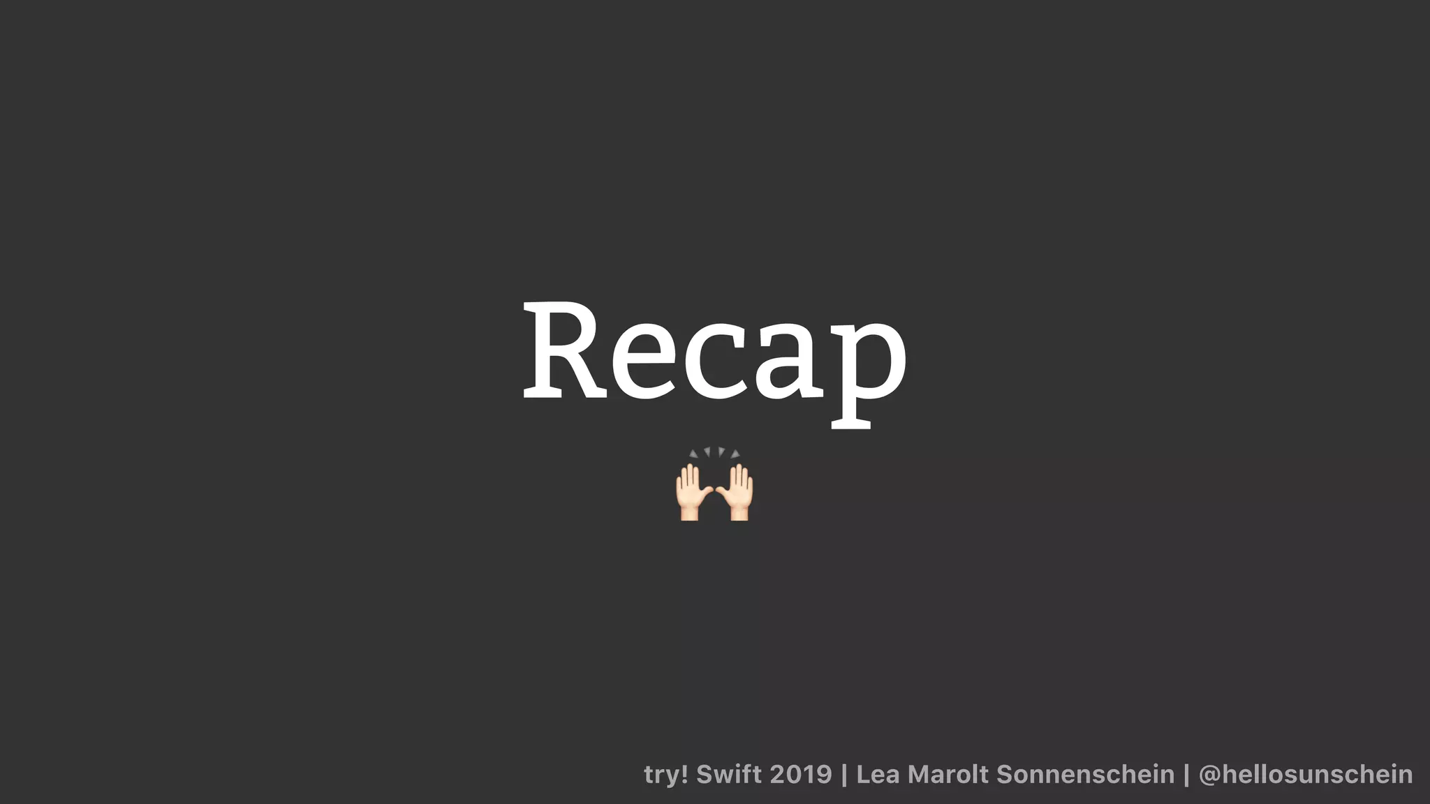 Recap
🙌
try! Swift 2019 | Lea Marolt Sonnenschein | @hellosunschein
 