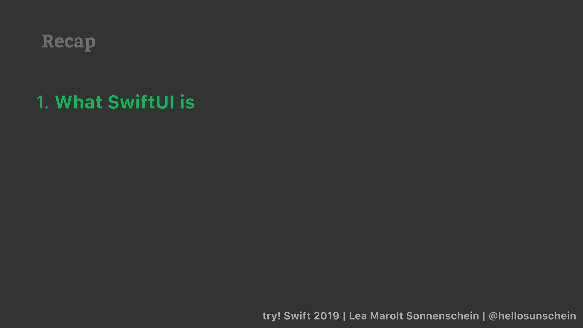 Recap
try! Swift 2019 | Lea Marolt Sonnenschein | @hellosunschein
1. What SwiftUI is
 