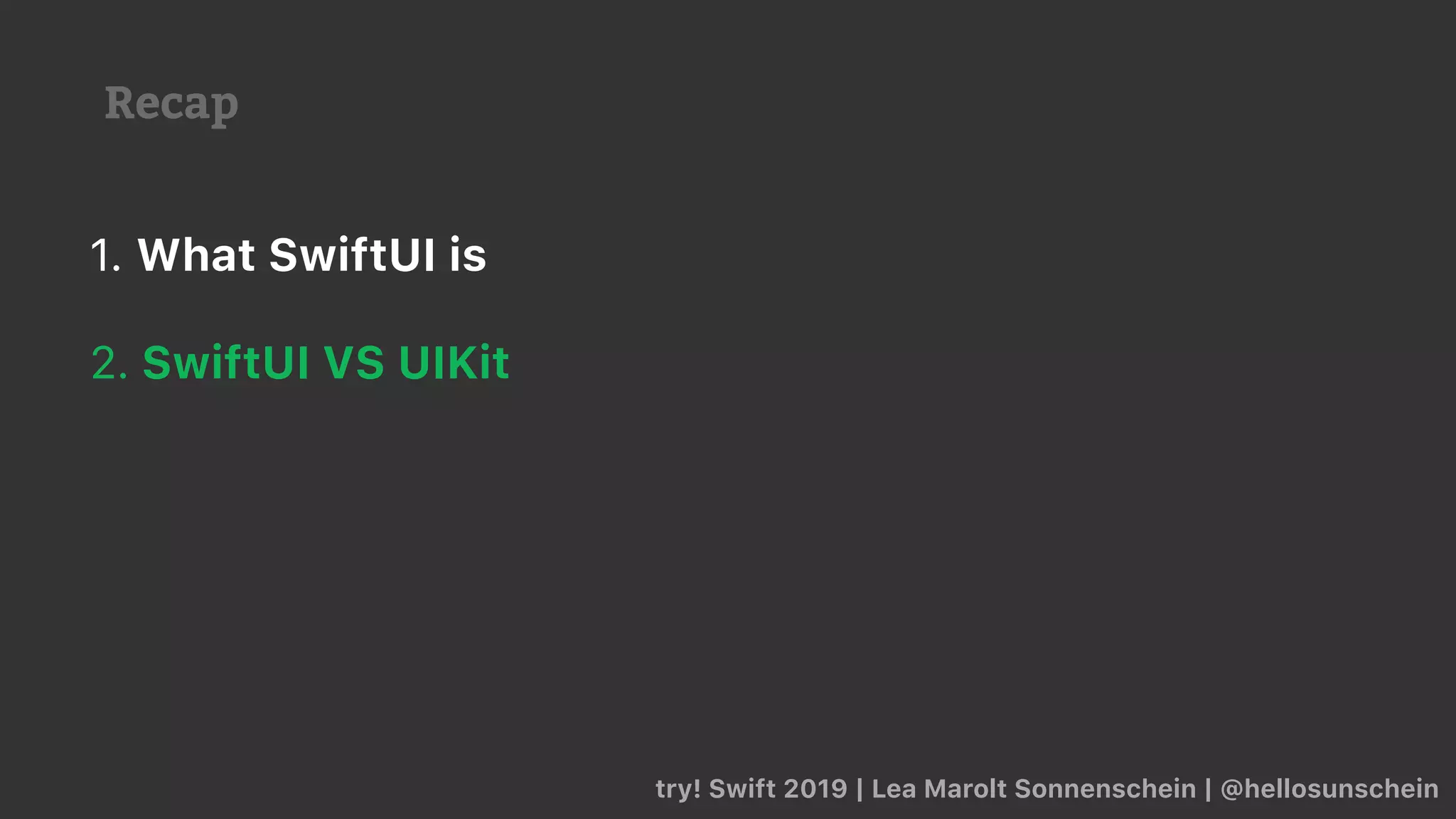Recap
try! Swift 2019 | Lea Marolt Sonnenschein | @hellosunschein
1. What SwiftUI is
2. SwiftUI VS UIKit
 