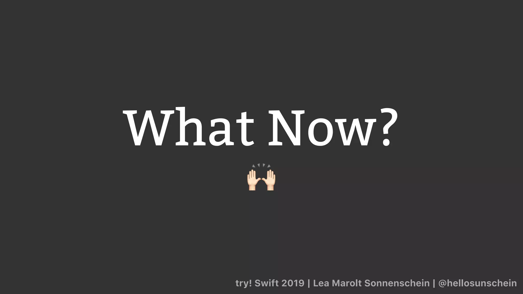 What Now?
🙌
try! Swift 2019 | Lea Marolt Sonnenschein | @hellosunschein
 