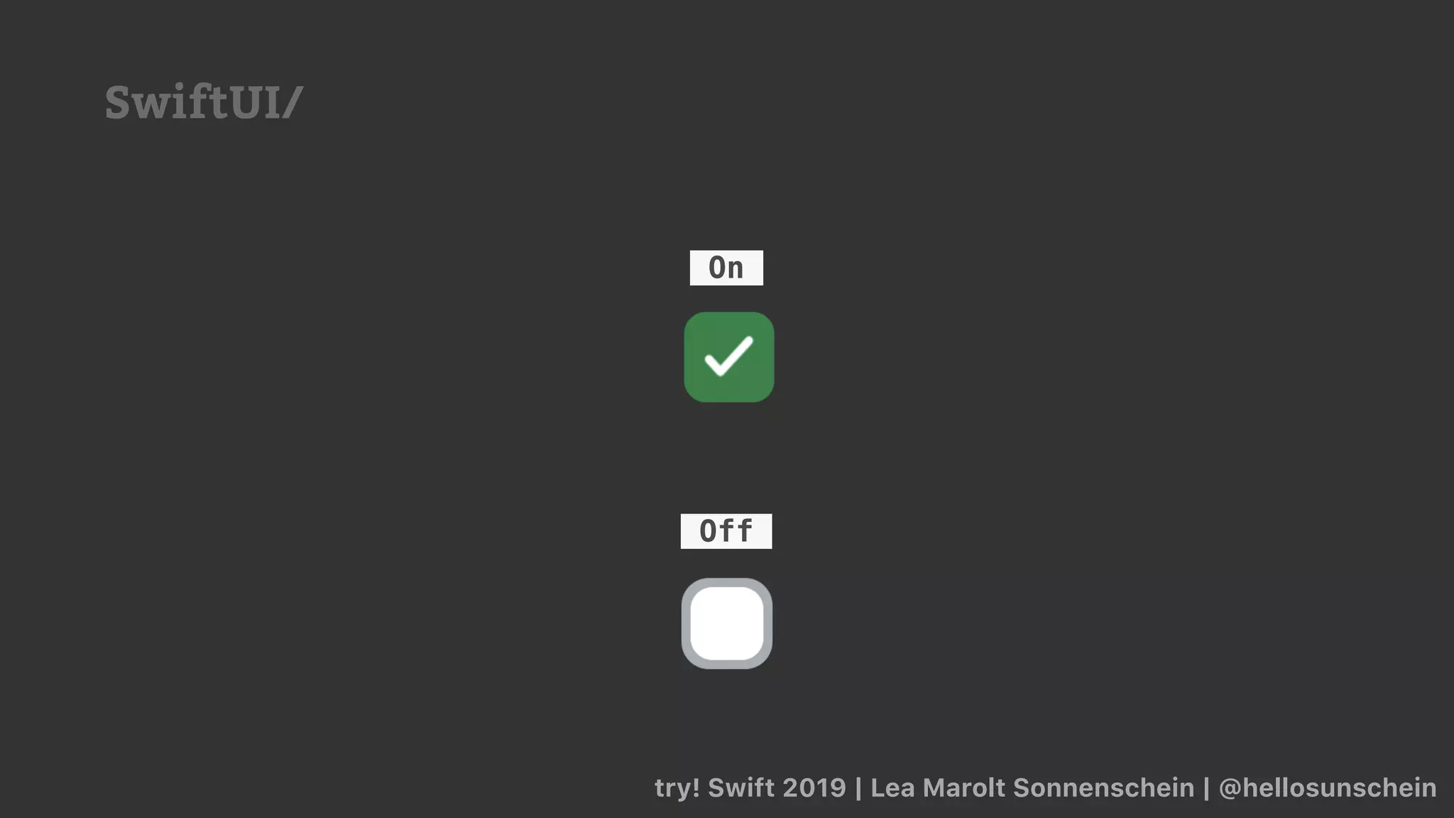 try! Swift 2019 | Lea Marolt Sonnenschein | @hellosunschein
Off
On
SwiftUI/
 