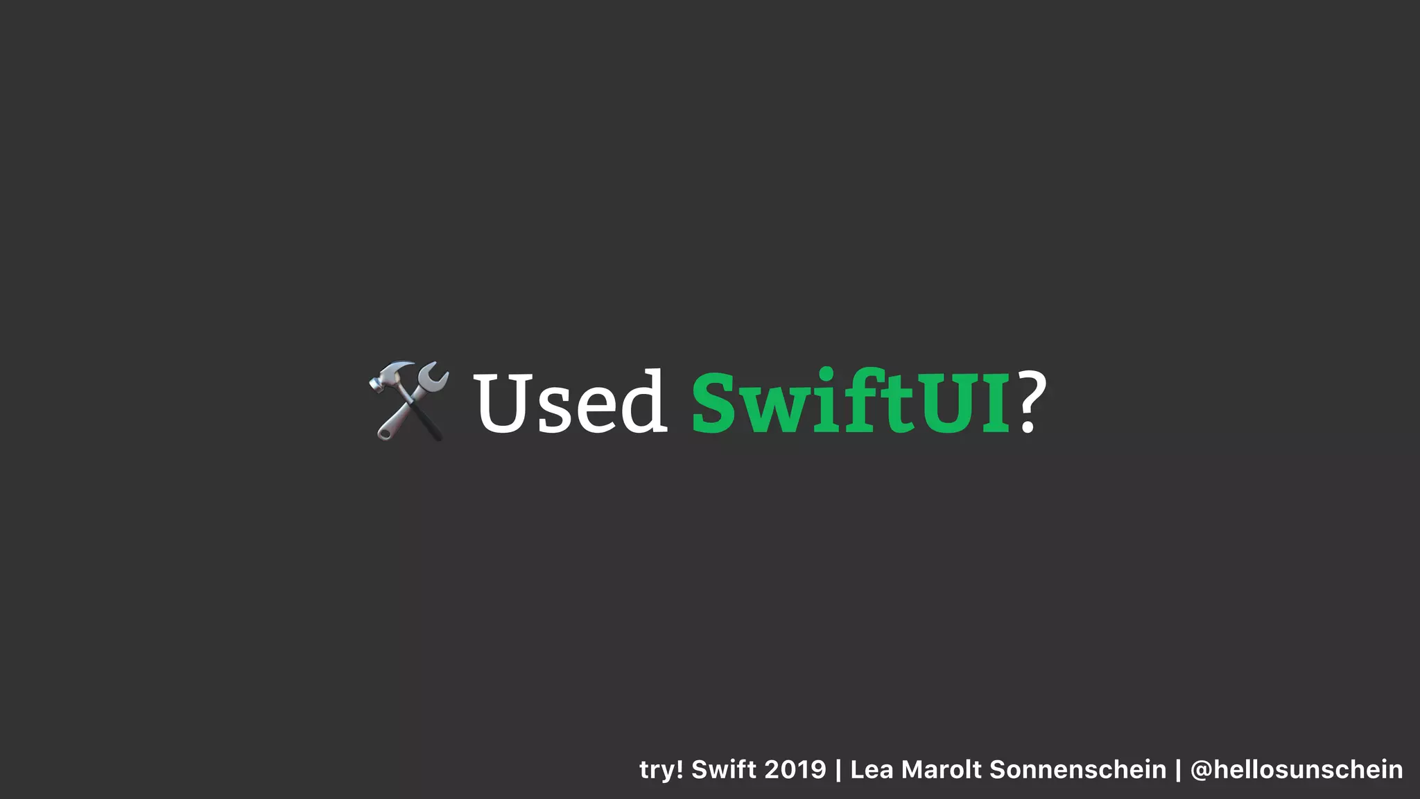 🛠 Used SwiftUI?
try! Swift 2019 | Lea Marolt Sonnenschein | @hellosunschein
 