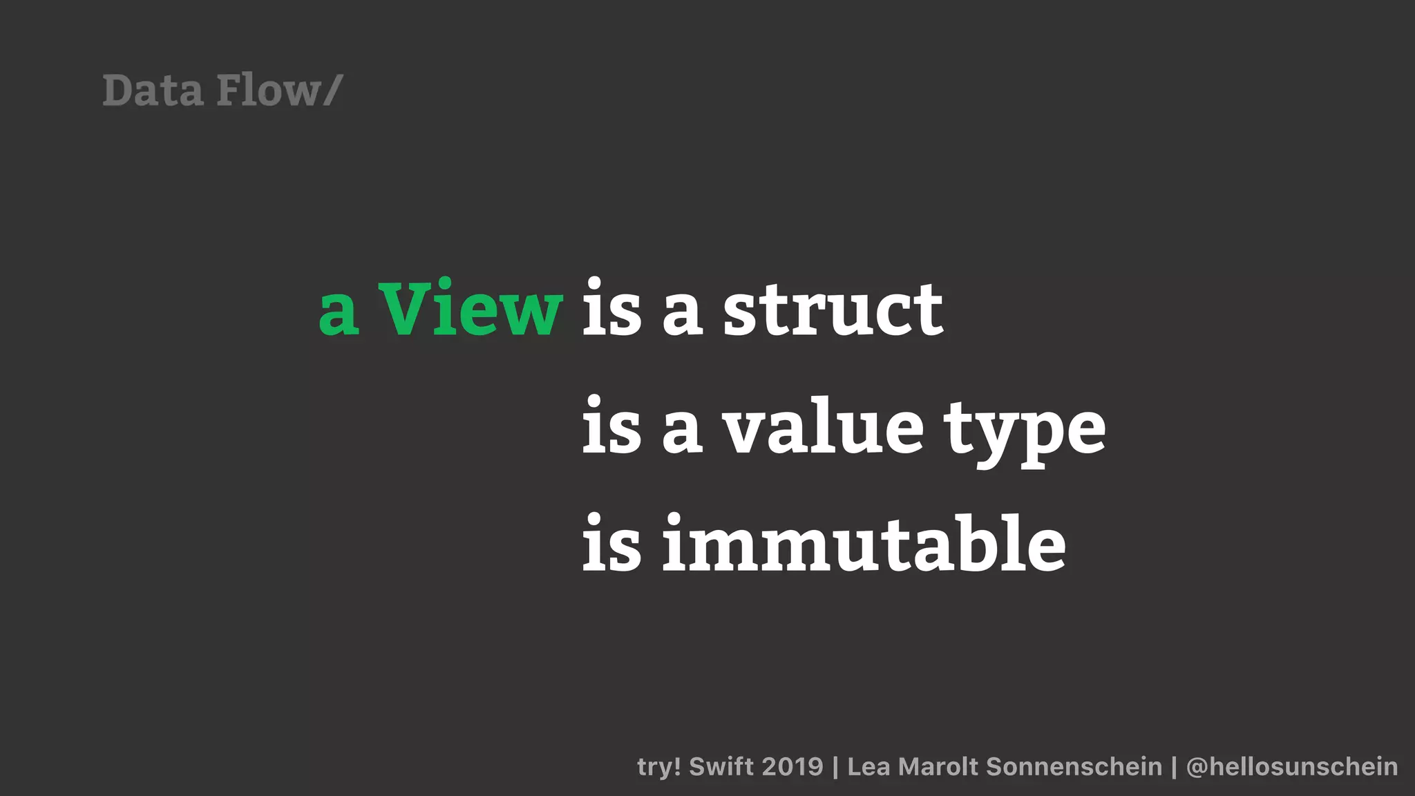 a View is a struct
is a value type
is immutable
Data Flow/
try! Swift 2019 | Lea Marolt Sonnenschein | @hellosunschein
 