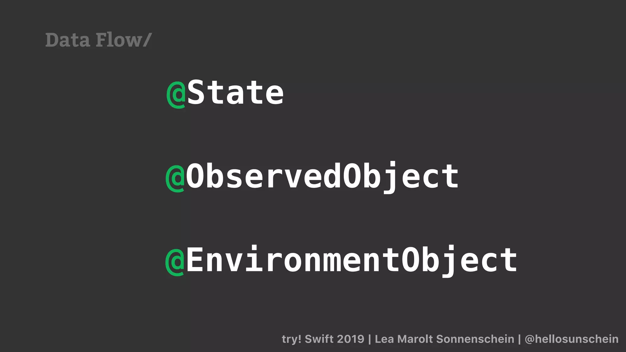 Data Flow/
try! Swift 2019 | Lea Marolt Sonnenschein | @hellosunschein
@ObservedObject
@State
@EnvironmentObject
 