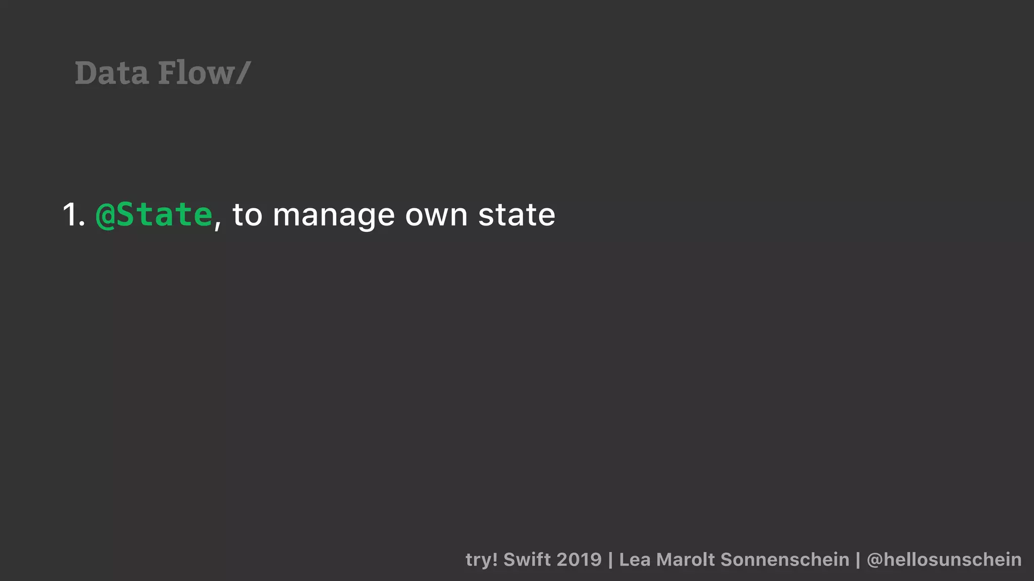 try! Swift 2019 | Lea Marolt Sonnenschein | @hellosunschein
1. @State, to manage own state
Data Flow/
 