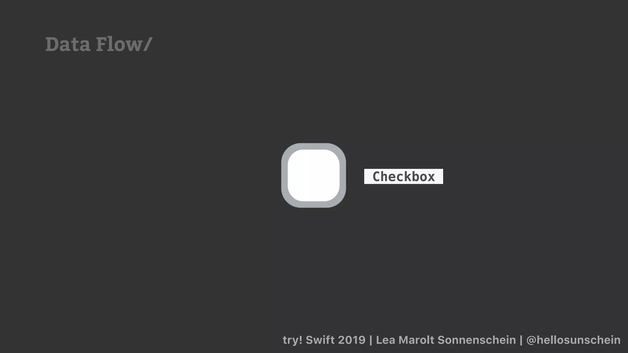 try! Swift 2019 | Lea Marolt Sonnenschein | @hellosunschein
Checkbox
Data Flow/
 