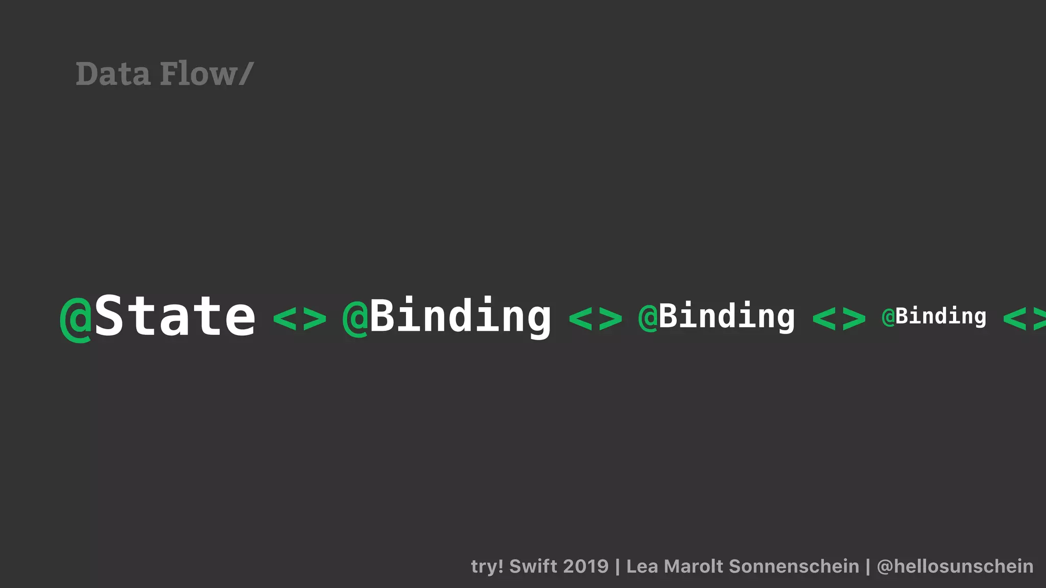 try! Swift 2019 | Lea Marolt Sonnenschein | @hellosunschein
@State @Binding @Binding @Binding<> <> <> <>
Data Flow/
 