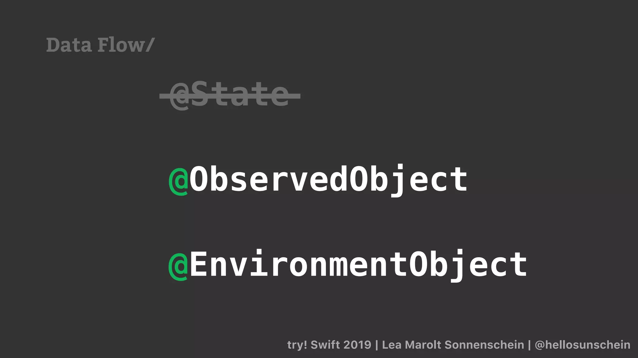 try! Swift 2019 | Lea Marolt Sonnenschein | @hellosunschein
@ObservedObject
@State
@EnvironmentObject
Data Flow/
 